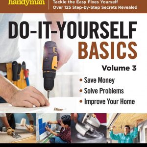 Family Handyman Do It Yourself Basics: Save Money – Solve Problems – Improve Your Home: the Basics Everyone Can Master