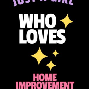 Just a girl who loves Home improvement: 6×9 Blank Lined Notebook – A colorful journal Sarcastic Funny present idea for Birthday Anniversary Christmas … Men Women Teacher Home improvement lover